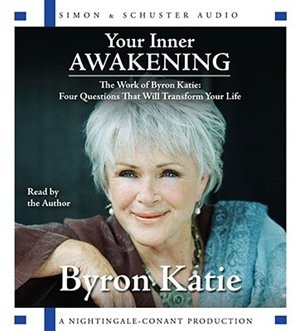 Your Inner Awakening: The Work Of Byron Katie: Four Questions That Will Transform Your Life