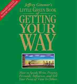 The Little Green Book of Getting Your Way: How to Speak, Write, Present, Persuade, Influence, and Sell Your Point of View to Others by Jeffrey Gitomer