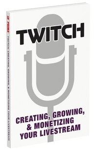 Front cover_Twitch: Creating, Growing, & Monetizing Your Livestream