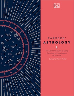 Parkers' Astrology: The Definitive Guide To Using Astrology In Every Aspect Of Your Life