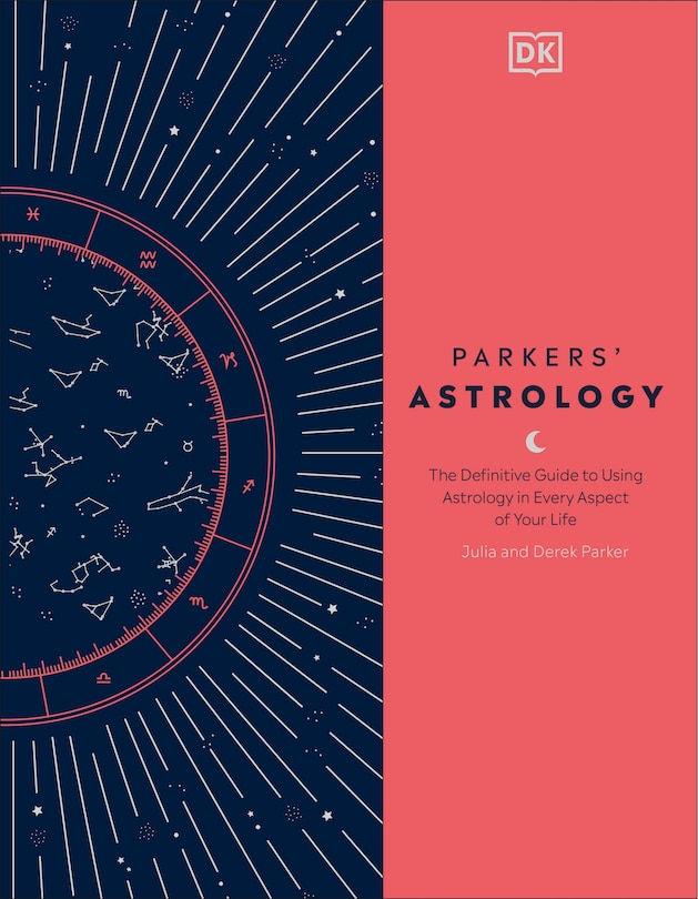 Parkers' Astrology: The Definitive Guide To Using Astrology In Every Aspect Of Your Life