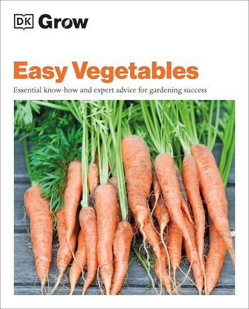 Grow Easy Vegetables: Essential Know-how And Expert Advice For Gardening Success