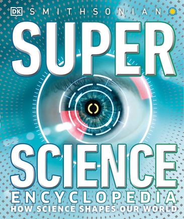 Super Science Encyclopedia: How Science Shapes Our World