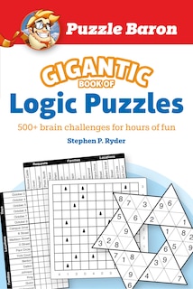 Puzzle Baron's Gigantic Book Of Logic Puzzles: 600+ Brain Challenges For Hours Of Fun