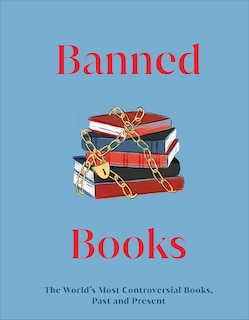 Banned Books: The World's Most Controversial Books, Past And Present