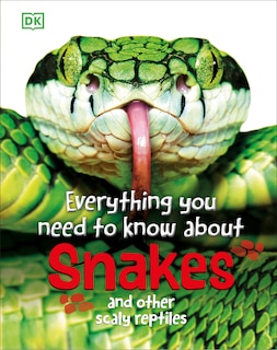 Everything You Need to Know About Snakes: And Other Scaly Reptiles