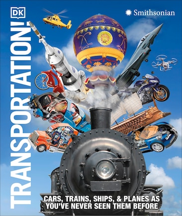 Transportation!: Cars, Trains, Ships and Planes as You've Never Seen Them Before