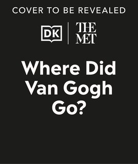 Front cover_The Met Where Did Van Gogh Go?