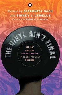 Couverture_The Vinyl Ain't Final: Hip Hop and the Globalization of Black Popular Culture