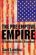 The Pre-Emptive Empire: A Guide to Bush's Kingdom by Saul Landau