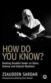 How Do You Know: Reading Ziauddin Sardar On Islam, Science And Cultural Relations