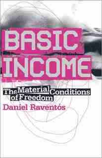 Basic Income: The Material Conditions Of Freedom de Daniel Ravents