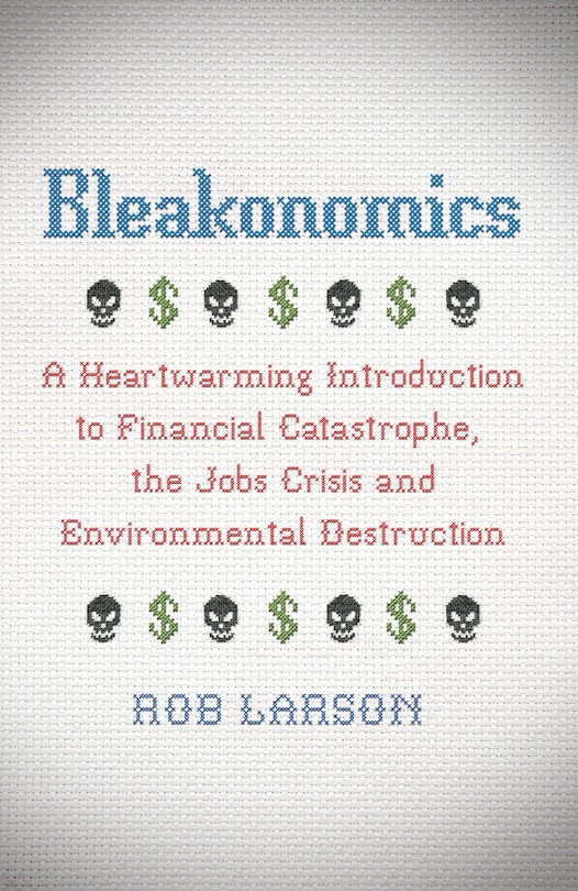 Couverture_Bleakonomics: A Heartwarming Introduction to Financial Catastrophe, the Jobs Crisis and Environmental Destruction