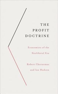 The Profit Doctrine: Economists Of The Neoliberal Era