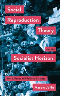 Front cover_Social Reproduction Theory and the Socialist Horizon