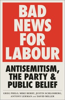 Bad News for Labour: Antisemitism, the Party and Public Belief