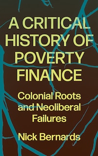 A Critical History of Poverty Finance: Colonial Roots and Neoliberal Failures