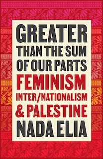 Greater than the Sum of Our Parts: Feminism, Inter/Nationalism, and Palestine