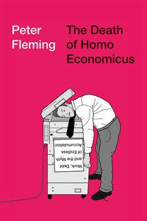 The Death of Homo Economicus: Work, Debt and the Myth of Endless Accumulation