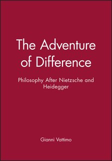 The Adventure of Difference: Philosophy After Nietzsche and Heidegger