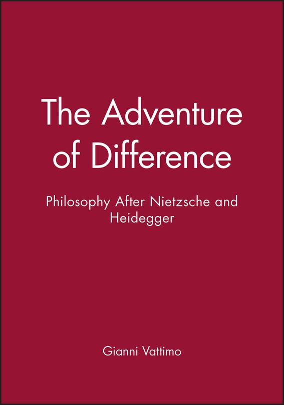 The Adventure of Difference: Philosophy After Nietzsche and Heidegger