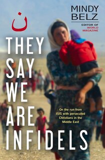 They Say We Are Infidels: On The Run With Persecuted Christians In The Middle East