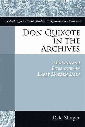 Don Quixote in the Archives: Madness and Literature in Early Modern Spain