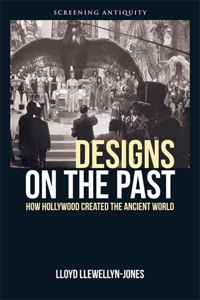 Designs on the Past: How Hollywood Created the Ancient World