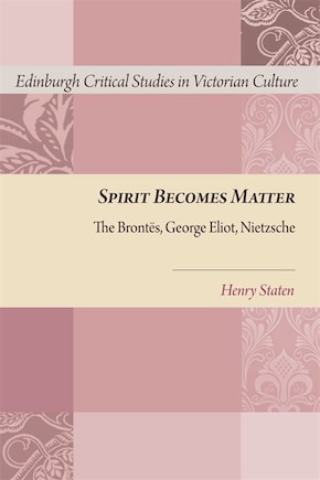 Spirit Becomes Matter: The Brontes, George Eliot, Nietzsche