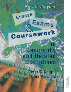 Front cover_How To Do Your Essays, Exams And Coursework In Geography And Related Disciplines