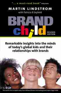 Brandchild: Remarkable Insights Into the Minds of Today's Global Kids & Their Relationships with Brands by Martin Lindstrom