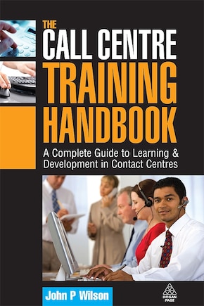 The Call Centre Training Handbook: A Complete Guide To Learning And Development In Contact Centres