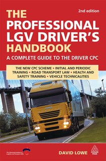 The Professional Lgv Driver's Handbook: A Complete Guide To The Driver Cpc