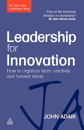 Leadership For Innovation: How To Organize Team Creativity And Harvest Ideas