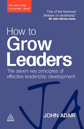 How To Grow Leaders: The Seven Key Principles Of Effective Leadership Development