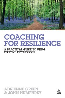 Coaching For Resilience: A Practical Guide To Using Positive Psychology