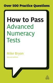 How To Pass Advanced Numeracy Tests: Improve Your Scores In Numerical Reasoning And Data Interpretation Psychometric Tests