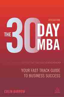The 30 Day Mba: Your Fast Track Guide To Business Success by Colin Barrow