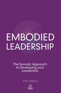 Embodied Leadership: The Somatic Approach To Developing Your Leadership