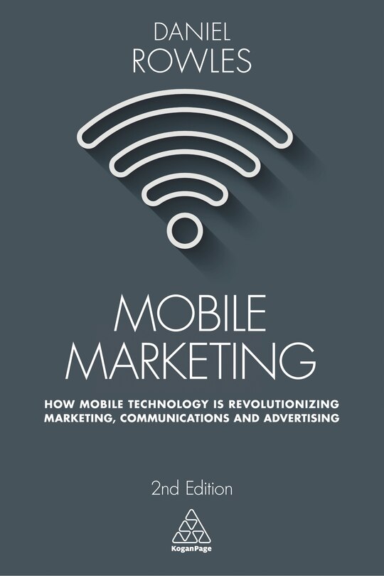 Mobile Marketing: How Mobile Technology Is Revolutionizing Marketing, Communications And Advertising