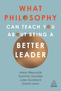 Front cover_What Philosophy Can Teach You About Being A Better Leader