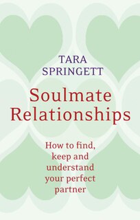 Soulmate Relationships: How To Find, Keep, And Understand Your Perfect Partner