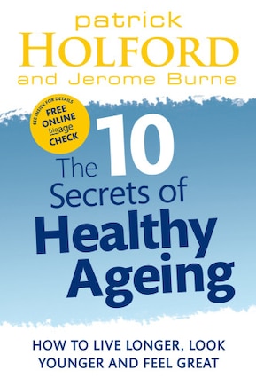 The 10 Secrets Of Healthy Ageing: How to Live Longer, Look Younger, and Feel Great