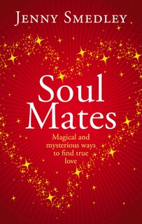 Soul Mates: Magical And Mysterious Ways To Find True Love