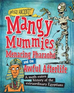 Front cover_Awfully Ancient: Mangy Mummies, Menacing Pharoahs And Awful Afterlife