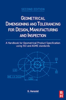Geometrical Dimensioning And Tolerancing For Design, Manufacturing And Inspection: A Handbook For Geometrical Product Specification Using Iso And Asme Standards