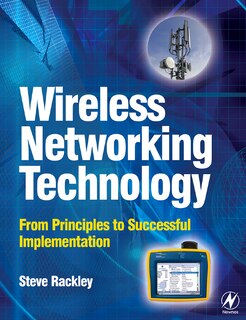 Wireless Networking Technology: From Principles To Successful Implementation