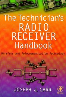 The Technician's Radio Receiver Handbook: Wireless and Telecommunication Technology