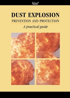 Dust Explosion Prevention and Protection: A Practical Guide