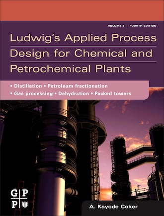 Ludwig's Applied Process Design for Chemical and Petrochemical Plants: Volume 2: Distillation, Packed Towers, Petroleum Fractionation, Gas Processing And Dehydration